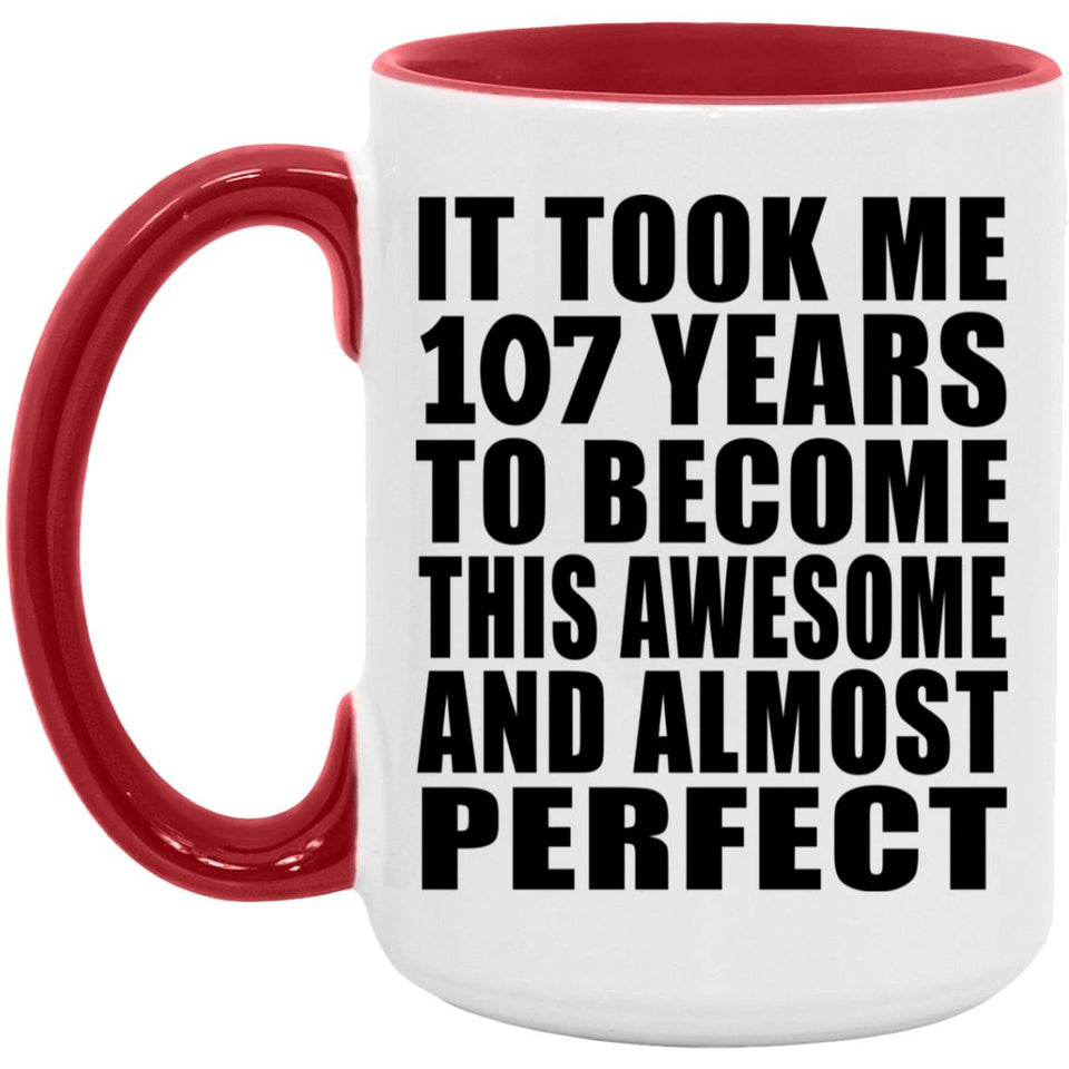 107th Birthday Took 107 Years To Become Awesome & Perfect - 15oz Accent Mug Red