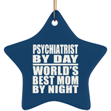 Psychiatrist By Day World's Best Mom By Night - Star Ornament