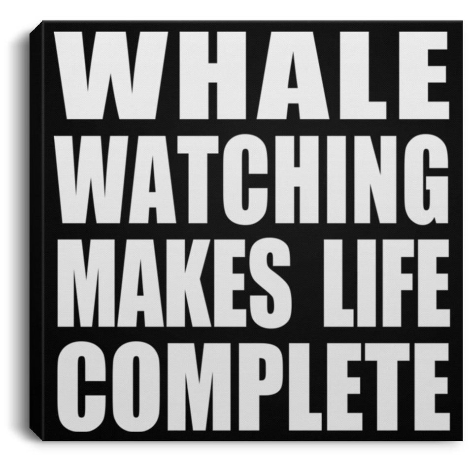 Whale Watching Makes Life Complete - Canvas Square