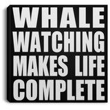 Whale Watching Makes Life Complete - Canvas Square