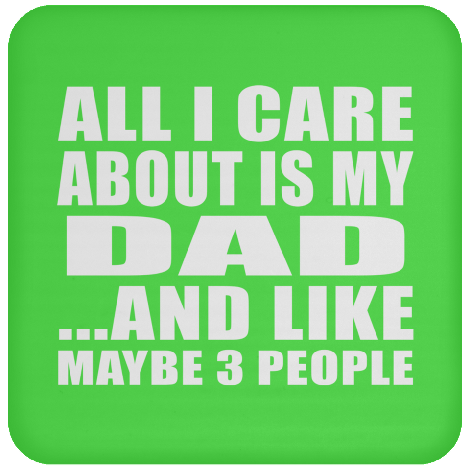 All I Care About Is My Dad - Drink Coaster
