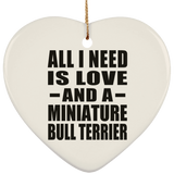 All I Need Is Love And A Miniature Bull Terrier - Heart Ornament