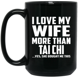 I Love My Wife More Than Tai Chi - 15 Oz Coffee Mug Black