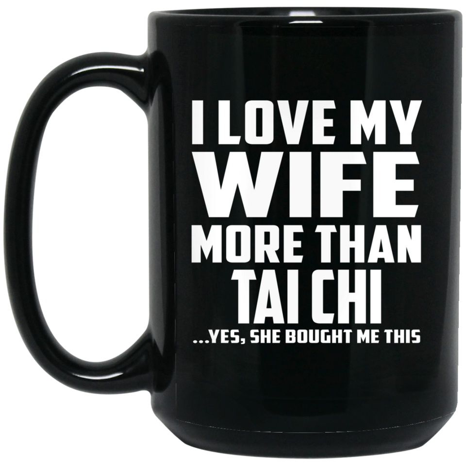 I Love My Wife More Than Tai Chi - 15 Oz Coffee Mug Black