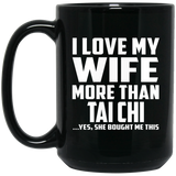 I Love My Wife More Than Tai Chi - 15 Oz Coffee Mug Black