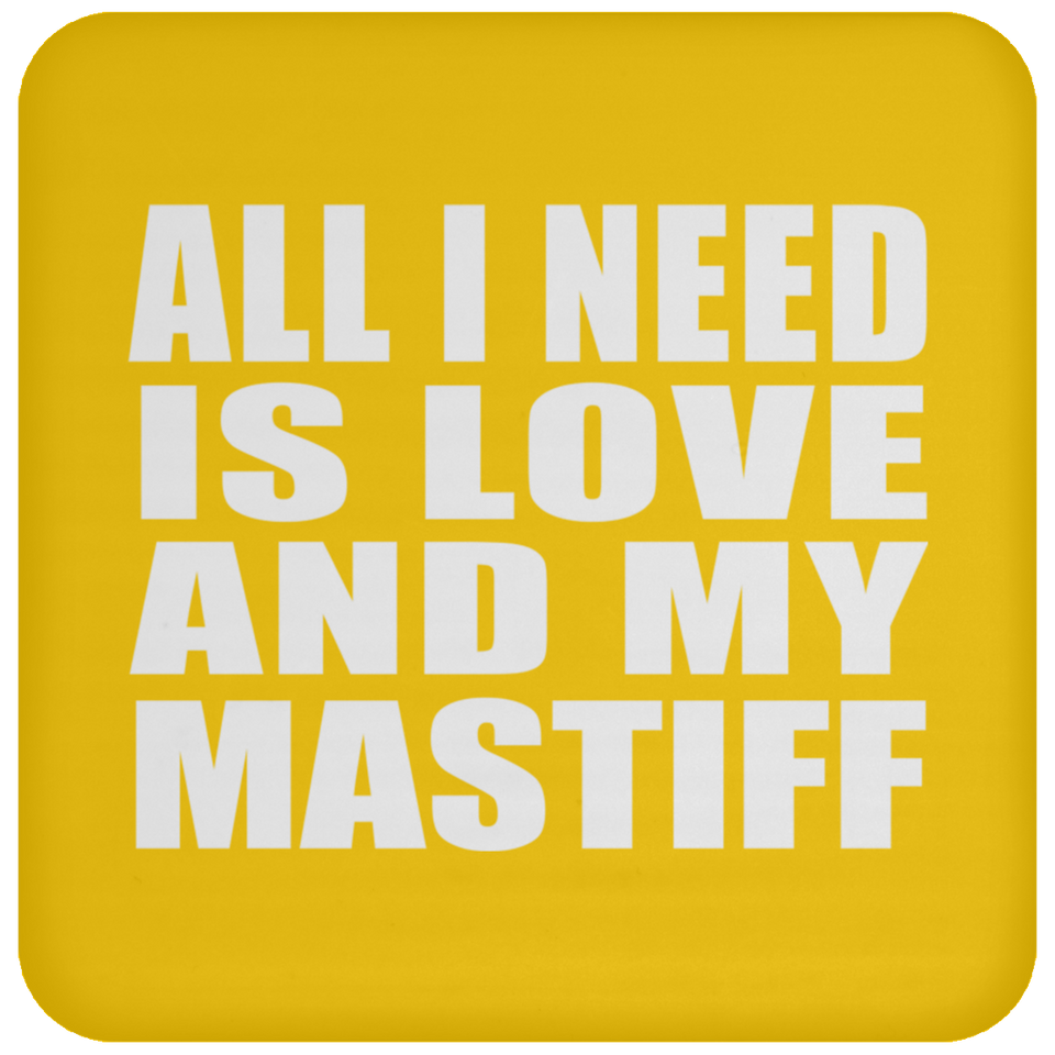 All I Need Is Love And My Mastiff - Drink Coaster
