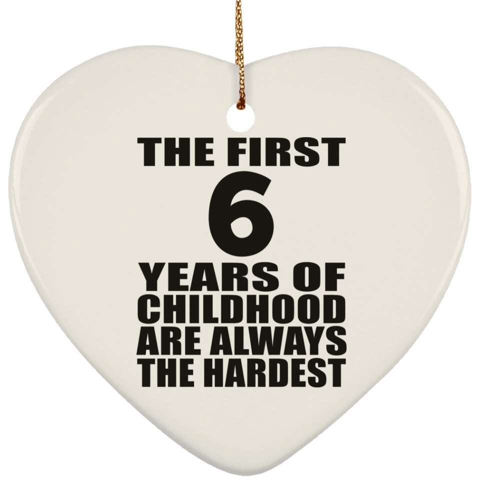 6th Birthday First 6 Years of Childhood Are The Hardest - Heart Ornament
