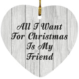 All I Want For Christmas Is My Friend - Heart Ornament F