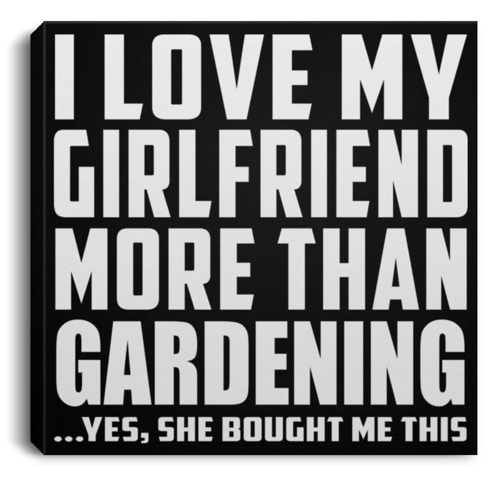 I Love My Girlfriend More Than Gardening - Canvas Square