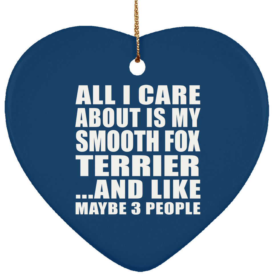 All I Care About Is My Smooth Fox Terrier - Heart Ornament
