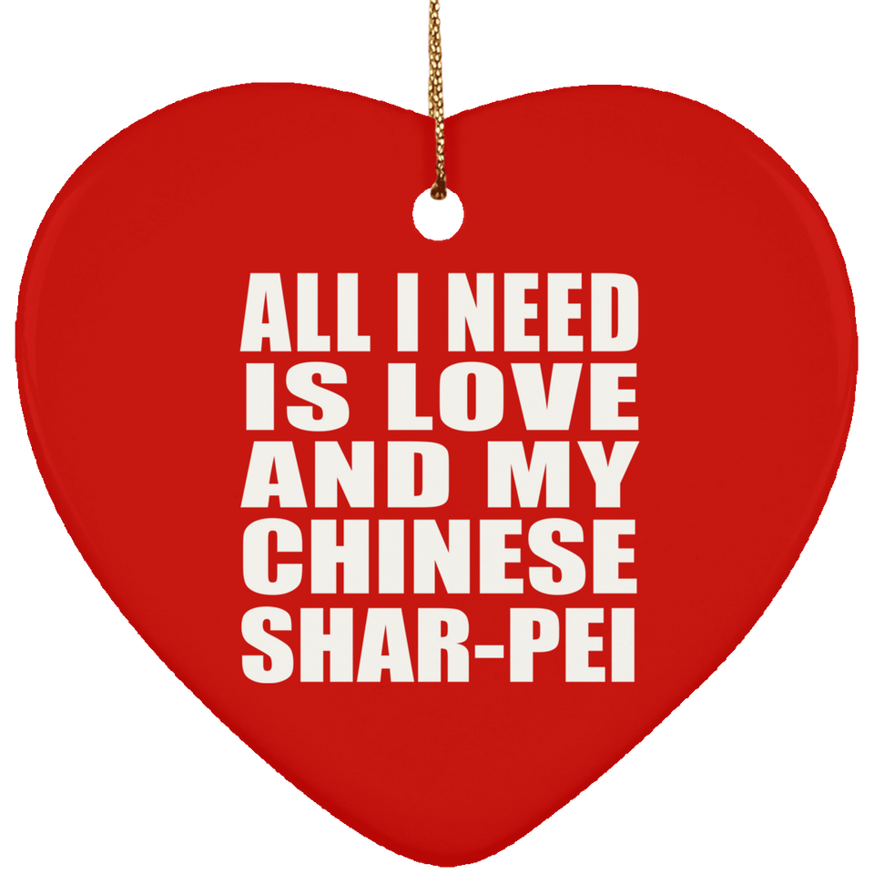 All I Need Is Love And My Chinese Shar-Pei - Heart Ornament