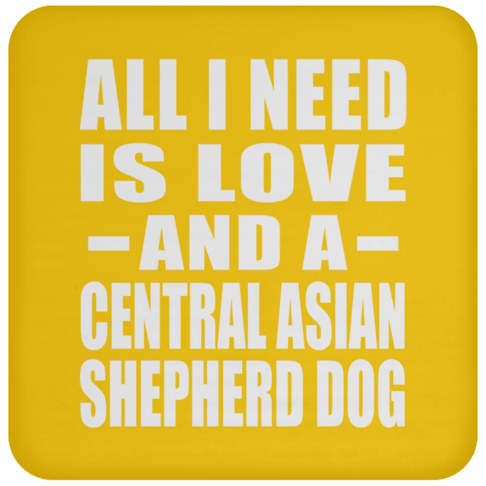 All I Need Is Love And A Central Asian Shepherd Dog - Drink Coaster