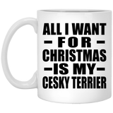 All I Want For Christmas Is My Cesky Terrier - 11 Oz Coffee Mug