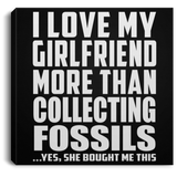 I Love My Girlfriend More Than Collecting Fossils - Canvas Square