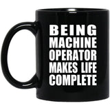 Being Machine Operator Makes Life Complete - 11oz Coffee Mug Black
