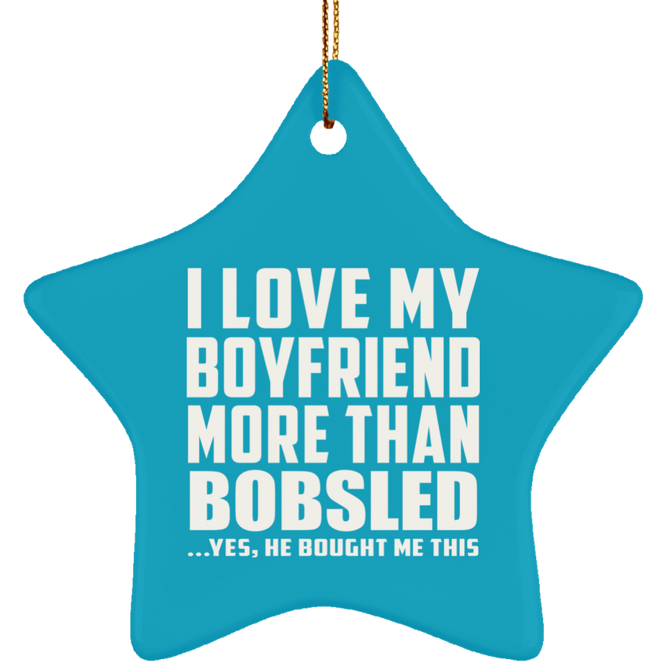 I Love My Boyfriend More Than Bobsled - Star Ornament