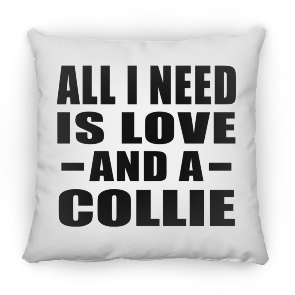 All I Need Is Love And A Collie - Throw Pillow
