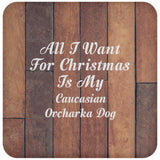 All I Want For Christmas Is My Caucasian Ovcharka Dog - Drink Coaster E