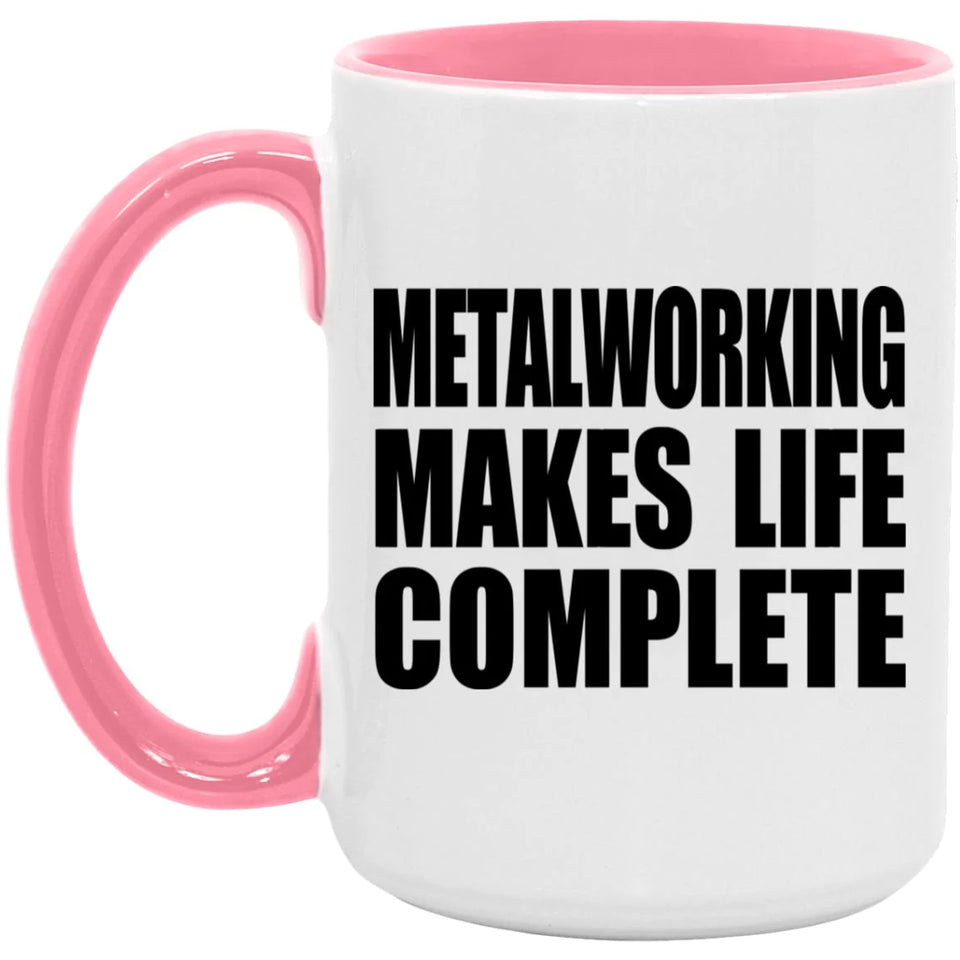 Metalworking Makes Life Complete - 15oz Accent Mug Pink