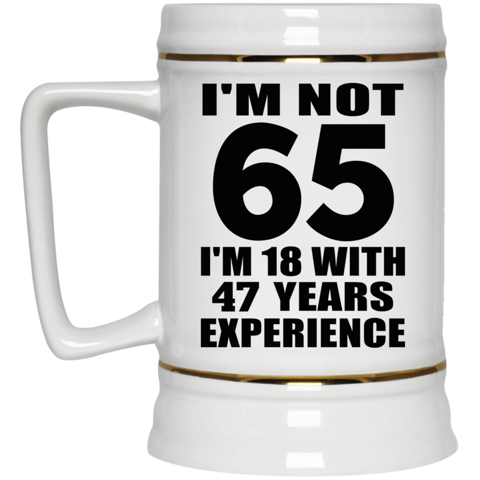 65th Birthday I'm Not 65 I'm 18 With 47 Years Experience - Beer Stein