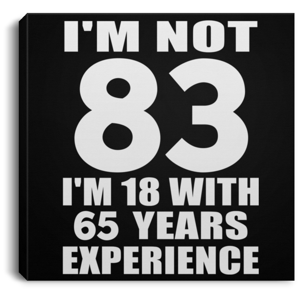83rd Birthday I'm Not 83 I'm 18 With 65 Years Experience - Canvas Square