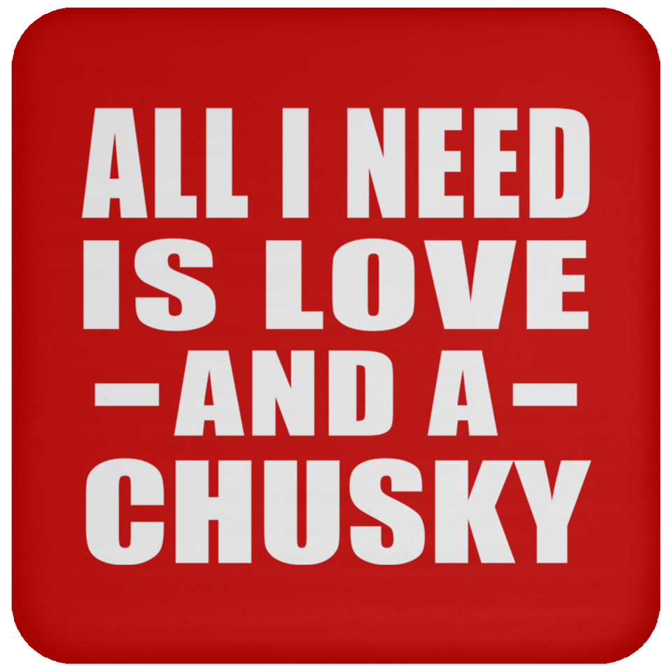 All I Need Is Love And A Chusky - Drink Coaster