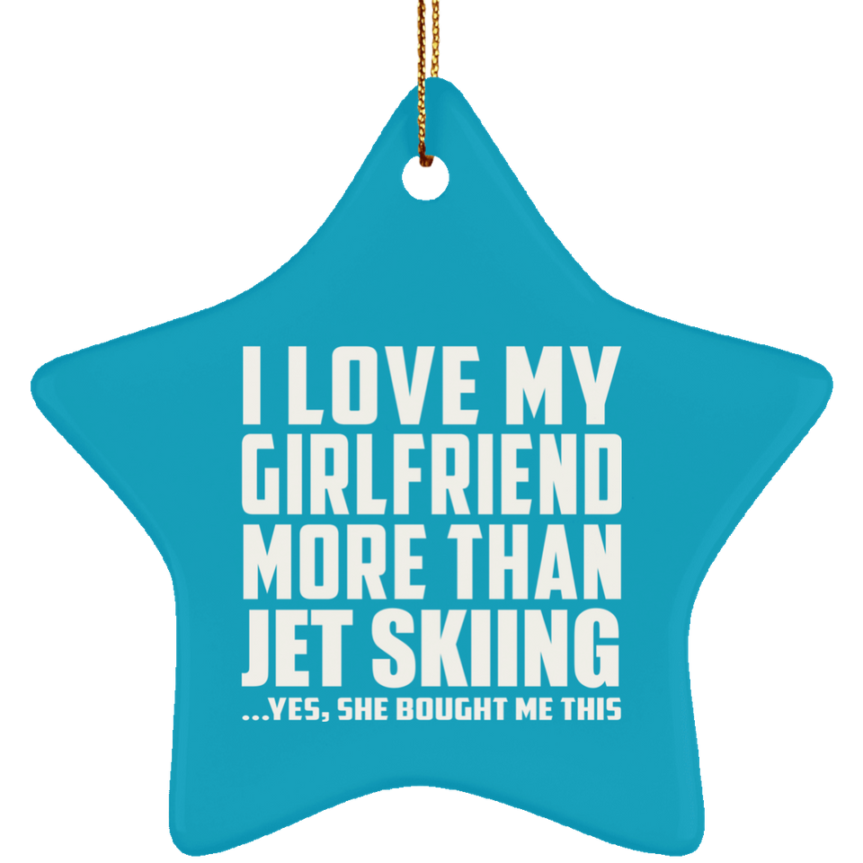 I Love My Girlfriend More Than Jet Skiing - Star Ornament
