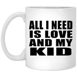 All I Need Is Love And My Kid - 11 Oz Coffee Mug