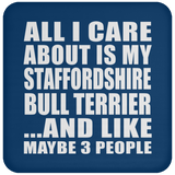 All I Care About Is My Staffordshire Bull Terrier - Drink Coaster