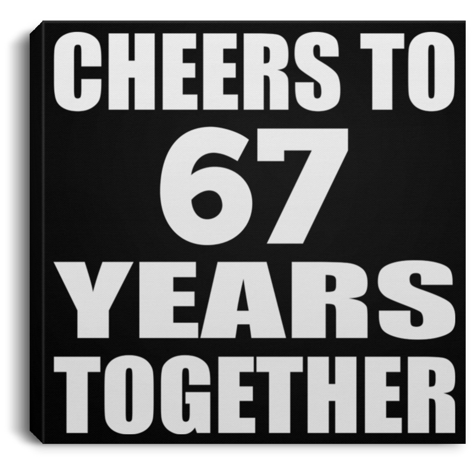67th Anniversary Cheers To 67 Years Together - Canvas Square
