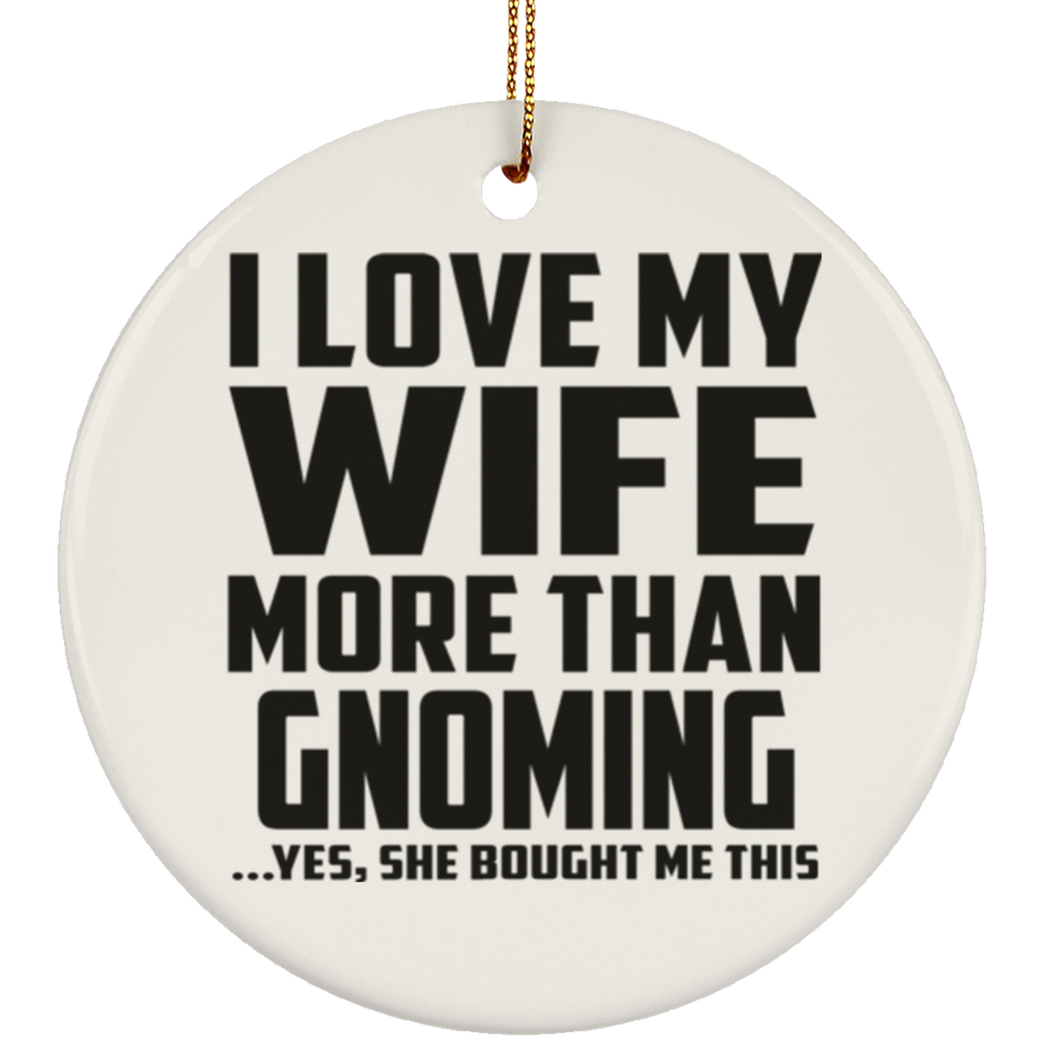 I Love My Wife More Than Gnoming - Circle Ornament
