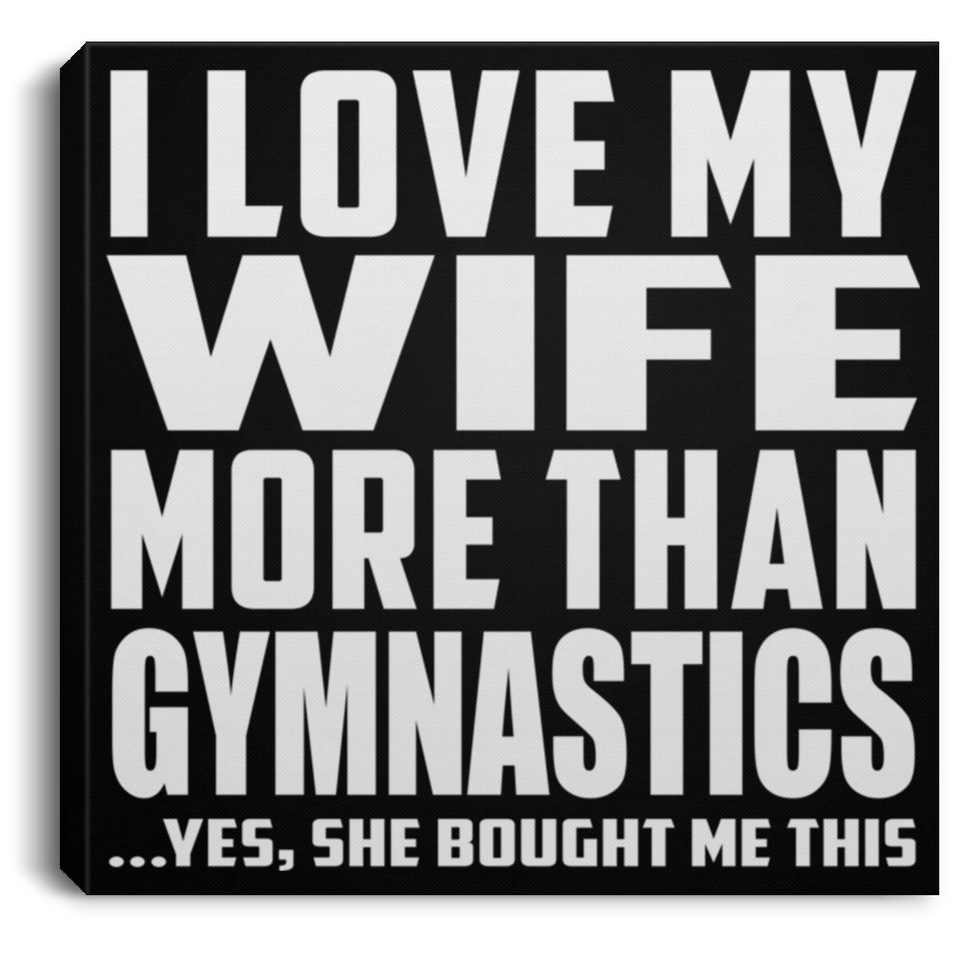 I Love My Wife More Than Gymnastics - Canvas Square