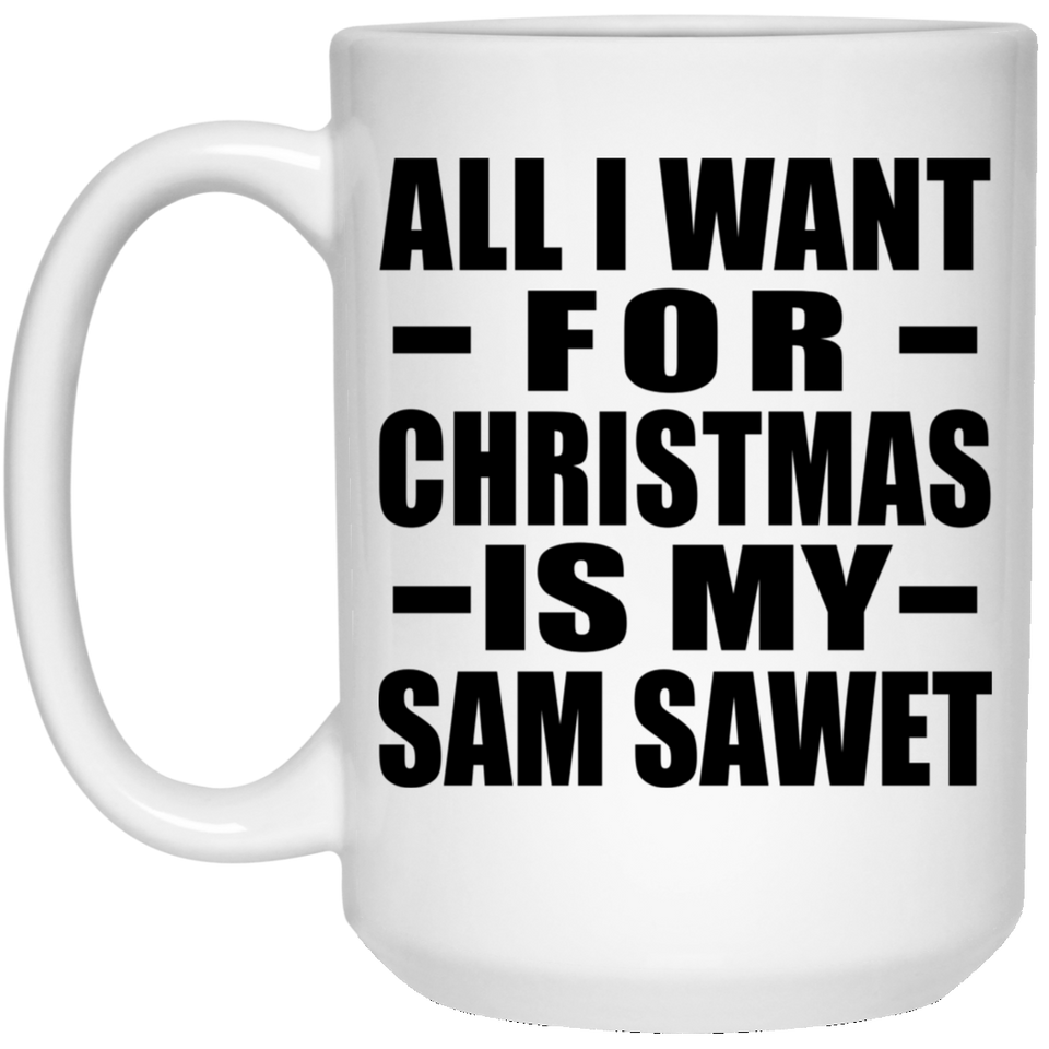 All I Want For Christmas Is My Sam Sawet - 15 Oz Coffee Mug