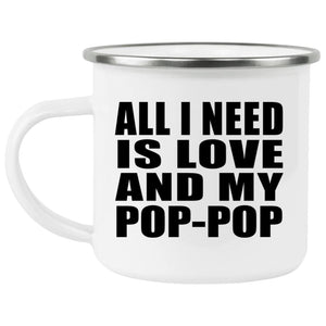 All I Need Is Love And My Pop-Pop - 12oz Camping Mug