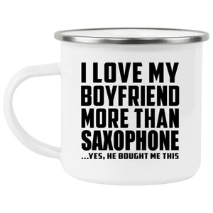 I Love My Boyfriend More Than Saxophone - 12oz Camping Mug