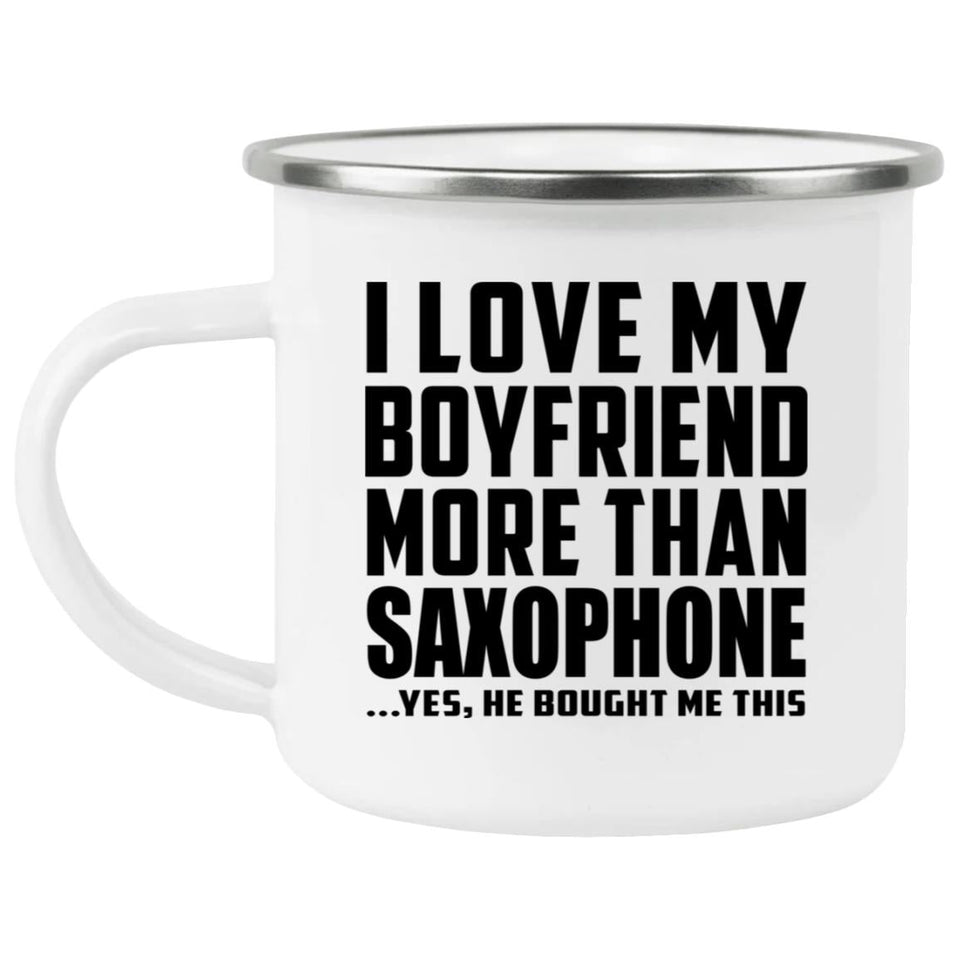 I Love My Boyfriend More Than Saxophone - 12oz Camping Mug