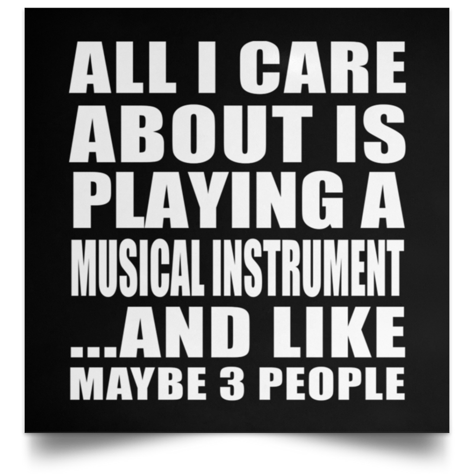 All I Care About Is Playing A Musical Instrument - Poster Square