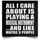 All I Care About Is Playing A Musical Instrument - Poster Square