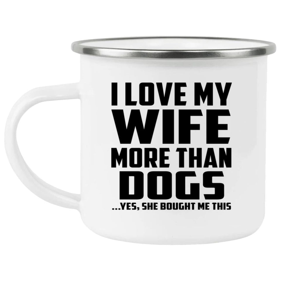 I Love My Wife More Than Dogs - 12oz Camping Mug