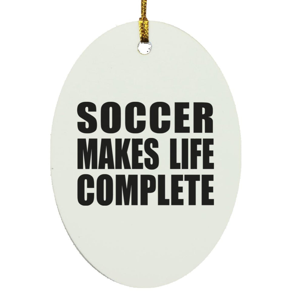Soccer Makes Life Complete - Oval Ornament