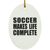 Soccer Makes Life Complete - Oval Ornament