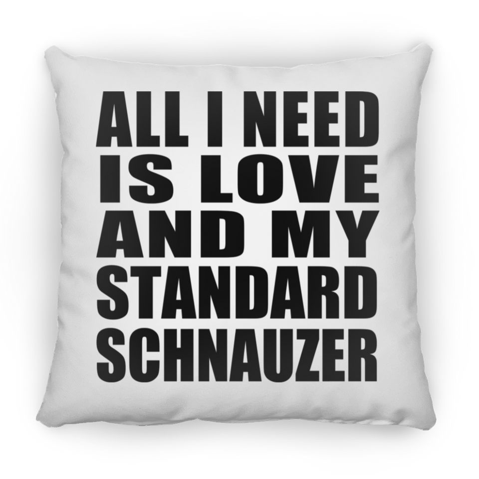 All I Need Is Love And My Standard Schnauzer - Throw Pillow
