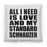 All I Need Is Love And My Standard Schnauzer - Throw Pillow