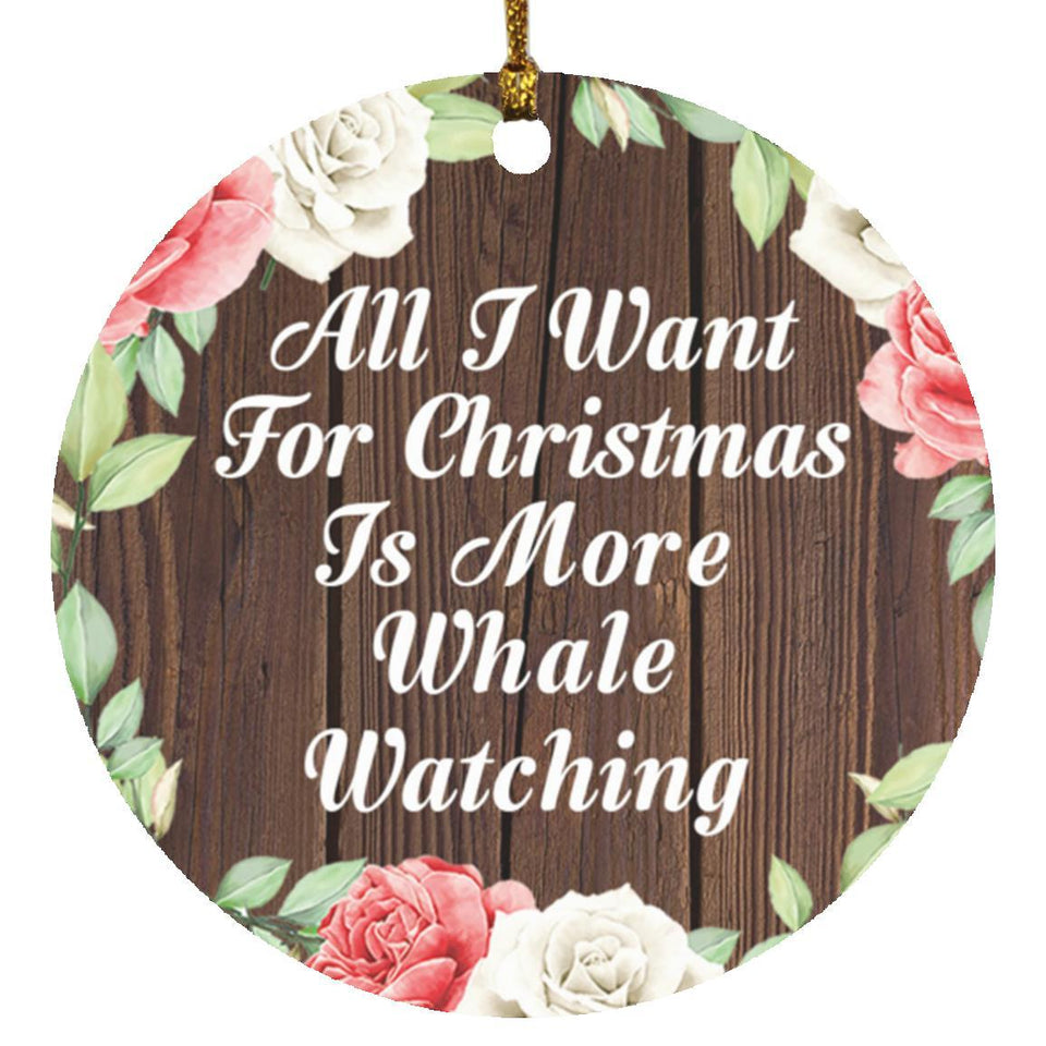 All I Want For Christmas Is More Whale Watching - Circle Ornament A