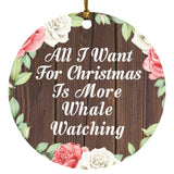 All I Want For Christmas Is More Whale Watching - Circle Ornament A