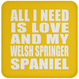 All I Need Is Love And My Welsh Springer Spaniel - Drink Coaster