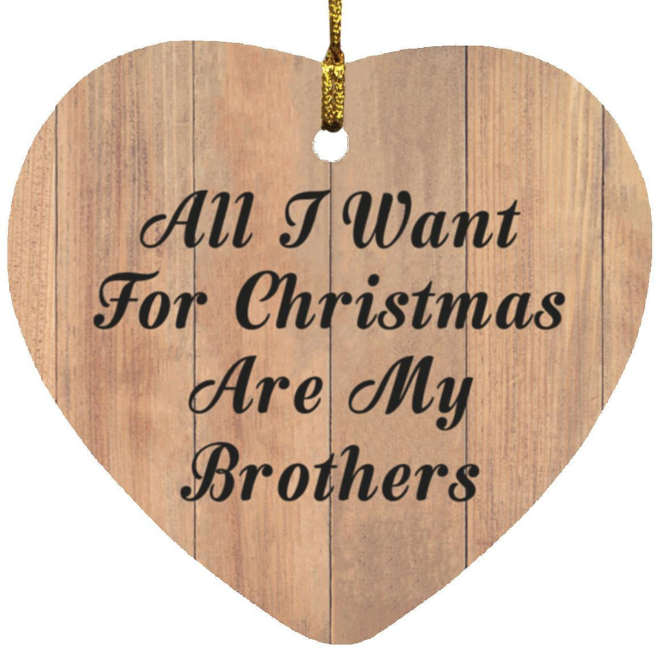 All I Want For Christmas Are My Brothers - Heart Ornament C