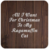 All I Want For Christmas Is My Ragamuffin Cat - Drink Coaster D