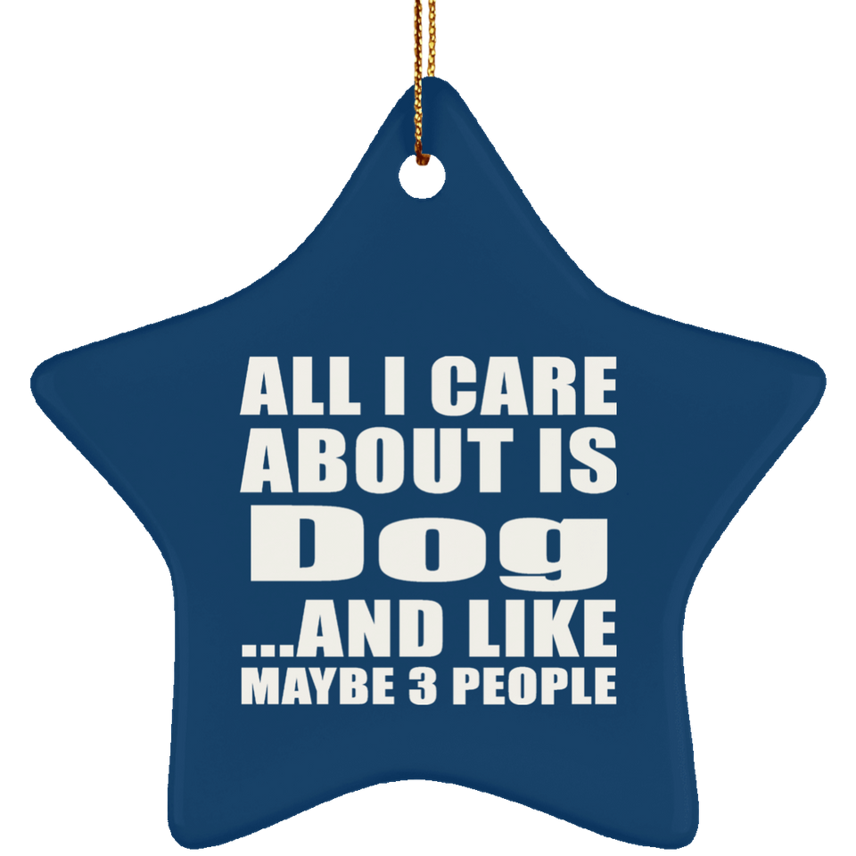 All I Care About Is Dog - Star Ornament