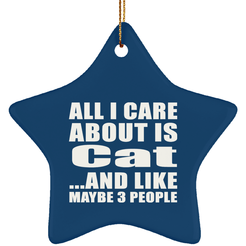 All I Care About Is Cat - Star Ornament
